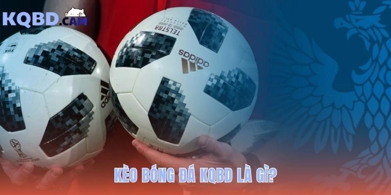 Kèo bóng đá KQBD là nền tảng thông tin không phải nhà cái
